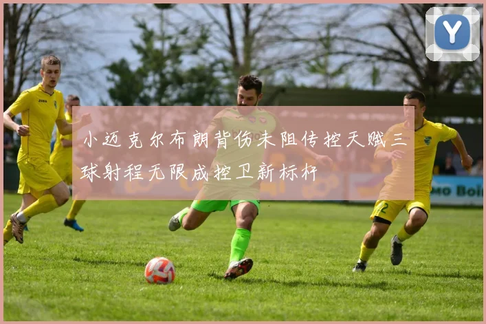 小迈克尔布朗背伤未阻传控天赋三球射程无限成控卫新标杆